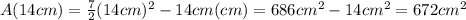 A(14cm)=\frac{7}{2}(14cm)^{2}-14cm(cm)=686cm^{2}-14cm^{2}=672cm^{2}