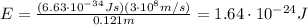 E=\frac{(6.63\cdot 10^{-34}Js)(3\cdot 10^8 m/s)}{0.121 m}=1.64\cdot 10^{-24}J