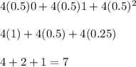 4(0.5) 0 + 4(0.5) 1 + 4(0.5)^ 2\\\\4(1) + 4(0.5) + 4(0.25)\\\\4 + 2 + 1 = 7