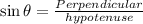 \sin \theta =\frac{Perpendicular}{hypotenuse}