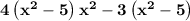 \bold{4\left(x^2-5\right)x^2-3\left(x^2-5\right)}