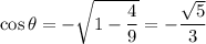 \cos\theta=-\sqrt{1-\dfrac49}=-\dfrac{\sqrt5}3