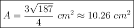 \large\boxed{A=\dfrac{3\sqrt{187}}{4}\ cm^2\approx10.26\ cm^2}