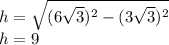 h=\sqrt{(6\sqrt{3})^{2}-(3\sqrt{3})^{2}} \\h=9