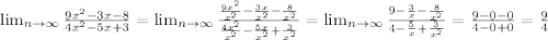 \lim_{n \to \infty} \frac{9x^2-3x-8}{4x^2-5x+3} =\lim_{n \to \infty} \frac{\frac{9x^2}{x^2}-\frac{3x}{x^2}-\frac{8}{x^2}}{\frac{4x^2}{x^2}-\frac{5x}{x^2}+\frac{3}{x^2}} =\lim_{n \to \infty} \frac{9-\frac{3}{x}-\frac{8}{x^2}}{4-\frac{5}{x}+\frac{3}{x^2}} = \frac{9-0-0}{4-0+0}=\frac{9}{4}