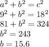 a^2 + b^2 = c^2\\9^2 + b^2 = 18^2\\81 + b^2 = 324\\b^2 = 243\\b = 15.6