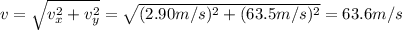 v=\sqrt{v_x^2+v_y^2}=\sqrt{(2.90 m/s)^2+(63.5 m/s)^2}=63.6 m/s