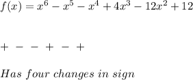 f(x)=x^6-x^5-x^4+4x^3-12x^2+12 \\ \\ \\ + \ - \ - \ + \ - \ + \\ \\ Has \ four \ changes \ in \ sign