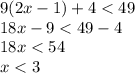 9(2x -1) + 4 < 49\\18x-9