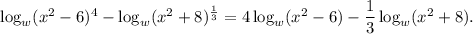 \log_w(x^2-6)^4-\log_w(x^2+8)^{\frac{1}{3}}=4\log_w(x^2-6)-\dfrac{1}{3}\log_w(x^2+8).