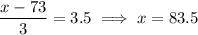 \dfrac{x-73}3=3.5\implies x=83.5