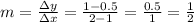 m=\frac{\Delta y}{\Delta x}=\frac{1-0.5}{2-1}=\frac{0.5}{1}=\frac{1}{2}