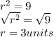 r^{2}=9\\\sqrt{r^{2}}=\sqrt{9} \\r=3units
