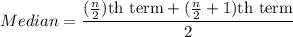 Median=\dfrac{(\frac{n}{2})\text{th term}+(\frac{n}{2}+1)\text{th term}}{2}