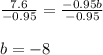 \frac{7.6}{-0.95}=\frac{-0.95b}{-0.95}\\\\b=-8