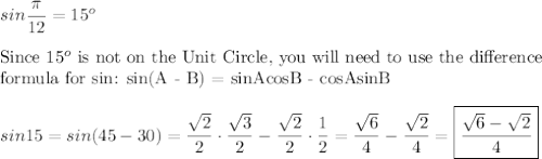 sin\dfrac{\pi}{12}=15^o\\\\\text{Since }15^o\text{ is not on the Unit Circle, you will need to use the difference}\\\text{formula for sin: sin(A - B) = sinAcosB - cosAsinB}\\\\sin15=sin(45-30)=\dfrac{\sqrt2}{2}\cdot\dfrac{\sqrt3}{2}-\dfrac{\sqrt2}{2}\cdot\dfrac{1}{2}=\dfrac{\sqrt6}{4}-\dfrac{\sqrt2}{4}=\boxed{\dfrac{\sqrt6-\sqrt2}{4}}