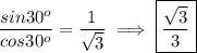 \dfrac{sin30^o}{cos30^o}=\dfrac{1}{\sqrt3}\implies\boxed{\dfrac{\sqrt3}{3}}