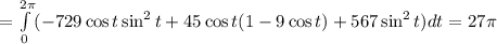 =\int\limits_0^{2\pi}(-729 \cos t \sin^2t+45\cos t(1-9\cos t )+567 \sin^2t)dt=27\pi