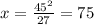 x=\frac{45^{2} }{27} =75