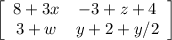 \left[\begin{array}{ccc}8+3x&-3+z+4\\3+w&y+2+y/2\end{array}\right]