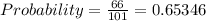 Probability=\frac{66}{101}=0.65346