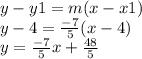 y-y1=m(x-x1)\\y-4=\frac{-7}{5}(x-4)\\y=\frac{-7}{5}x+\frac{48}{5}