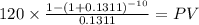 120 \times \frac{1-(1+0.1311)^{-10} }{0.1311} = PV\\