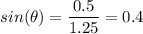 sin(\theta) = \dfrac{0.5}{1.25} = 0.4
