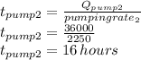 t_{pump2}=\frac{Q_{pump2}}{pumping rate_2}\\t_{pump2}=\frac{36000}{2250}\\t_{pump2}=16 \, hours