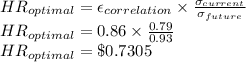 HR_{optimal}=\epsilon_{correlation} \times \frac{\sigma_{current}}{\sigma_{future}}\\HR_{optimal}=0.86 \times \frac{0.79}{0.93}\\HR_{optimal}= \$0.7305