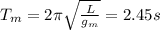 T_m = 2 \pi \sqrt{\frac{L}{g_m}}=2.45 s