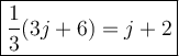 \large\boxed{\dfrac{1}{3}(3j+6)=j+2}