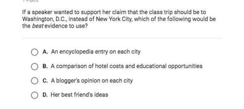 If a speaker wanted to support her claim that the class trip should be to washington dc instead of n