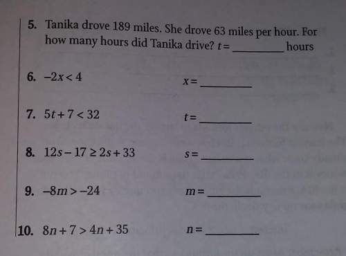 Graduating this week need this all answered5. tanika drove 189 miles. she drove 63 miles per hour. f