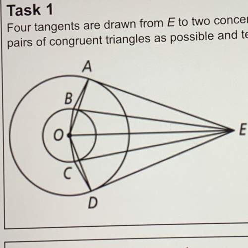 Needed asap 20 points and mark brainlist four tangents are drawn from e to two concentric circles.