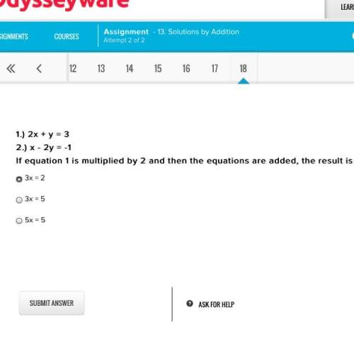 1.) 2x + y = 3 2.) x - 2y = -1 if equation 1 is multiplied by 2 and then the equations are added, th