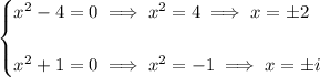 \bf \begin{cases}&#10;x^2-4=0\implies x^2=4\implies x=\pm 2\\\\&#10;x^2+1=0\implies x^2=-1\implies x=\pm i&#10;\end{cases}
