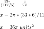 \frac{33\pi }{(11\pi /6)}=\frac{x}{2\pi}\\ \\ x=2\pi*( 33*6)/11\\ \\x=36\pi\ units^{2}