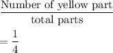 \dfrac{\text{Number of yellow part}}{\text{total parts}}\\\\=\dfrac{1}{4}