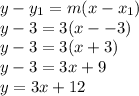 y - y_1 = m(x-x_1)\\y -3 = 3(x--3)\\y-3 = 3(x +3)\\y-3=3x + 9\\ y = 3x + 12