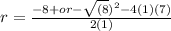 r=\frac{-8+or-\sqrt{(8})^2-4(1)(7) }{2(1)}