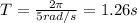 T=\frac{2\pi}{5 rad/s}=1.26 s