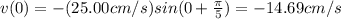 v(0)=-(25.00 cm/s) sin (0+\frac{\pi}{5})=-14.69 cm/s