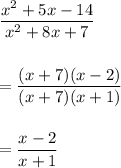\dfrac{x^2+5x-14}{x^2+8x+7}\\\\\\=\dfrac{(x+7)(x-2)}{(x+7)(x+1)}\\\\\\=\dfrac{x-2}{x+1}