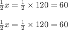 \frac{1}{2} x = \frac{1}{2} \times 120 = 60 \\ \\ \frac{1}{2} x = \frac{1}{2} \times 120 = 60