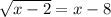 \sqrt{x - 2} = x - 8