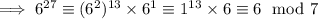 \implies6^{27}\equiv(6^2)^{13}\times6^1\equiv1^{13}\times6\equiv6\mod7