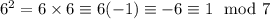 6^2=6\times6\equiv6(-1)\equiv-6\equiv1\mod7