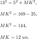 13^2=5^2+MK^2,\\ \\MK^2=169-25,\\ \\MK^2=144,\\ \\MK=12\ un.