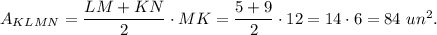 A_{KLMN}=\dfrac{LM+KN}{2}\cdot MK=\dfrac{5+9}{2}\cdot 12=14\cdot 6=84\ un^2.